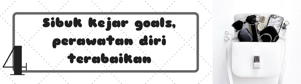 Sibuk Kejar Goals dalam Hidup? Jangan Lupakan Hal-hal Berikut Ini