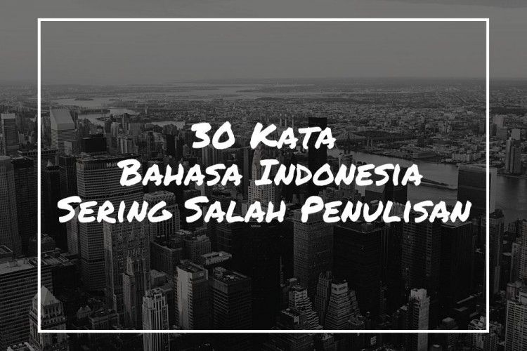 30 Penulisan Kata Dalam Bahasa Indonesia Yang Sering Salah